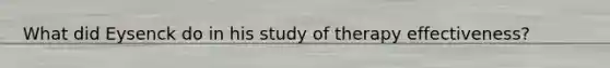 What did Eysenck do in his study of therapy effectiveness?