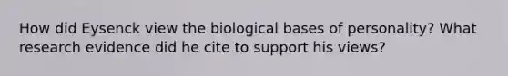 How did Eysenck view the biological bases of personality? What research evidence did he cite to support his views?