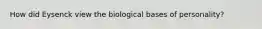 How did Eysenck view the biological bases of personality?