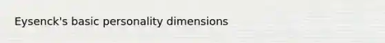 Eysenck's basic personality dimensions