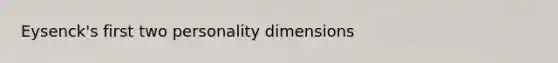 Eysenck's first two personality dimensions