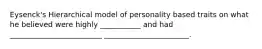 Eysenck's Hierarchical model of personality based traits on what he believed were highly ___________ and had _________________________ _______________________.