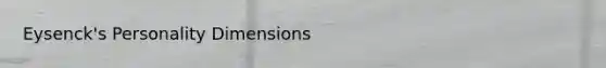 Eysenck's Personality Dimensions