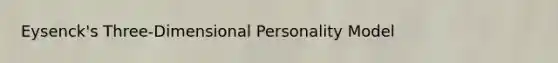 Eysenck's Three-Dimensional Personality Model