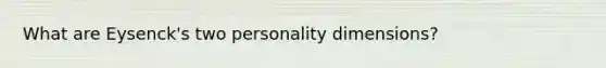 What are Eysenck's two personality dimensions?