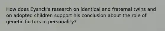 How does Eysnck's research on identical and fraternal twins and on adopted children support his conclusion about the role of genetic factors in personality?