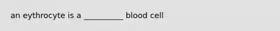 an eythrocyte is a __________ blood cell