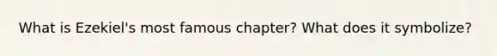 What is Ezekiel's most famous chapter? What does it symbolize?