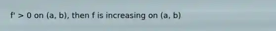 f' > 0 on (a, b), then f is increasing on (a, b)