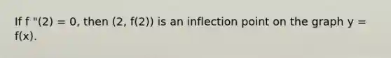 If f "(2) = 0, then (2, f(2)) is an inflection point on the graph y = f(x).