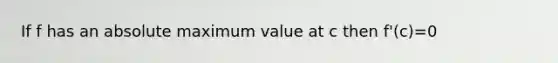 If f has an absolute maximum value at c then f'(c)=0