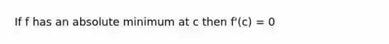 If f has an absolute minimum at c then f'(c) = 0