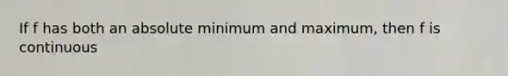 If f has both an absolute minimum and maximum, then f is continuous