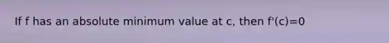 If f has an absolute minimum value at c, then f'(c)=0