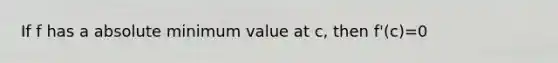 If f has a absolute minimum value at c, then f'(c)=0