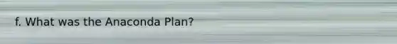 f. What was the Anaconda Plan?