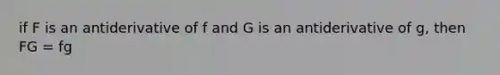 if F is an antiderivative of f and G is an antiderivative of g, then FG = fg