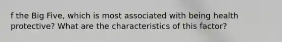 f the Big Five, which is most associated with being health protective? What are the characteristics of this factor?