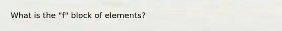 What is the "f" block of elements?