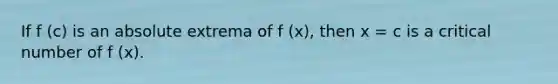 If f (c) is an absolute extrema of f (x), then x = c is a critical number of f (x).