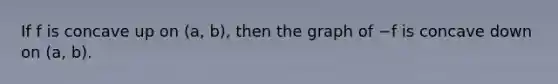 If f is concave up on (a, b), then the graph of −f is concave down on (a, b).