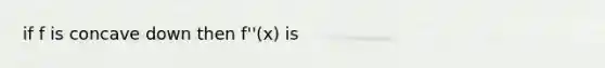 if f is concave down then f''(x) is