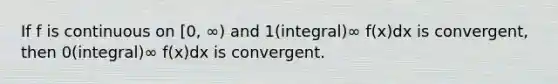 If f is continuous on [0, ∞) and 1(integral)∞ f(x)dx is convergent, then 0(integral)∞ f(x)dx is convergent.