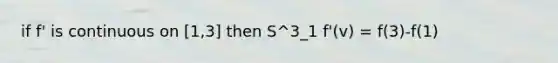 if f' is continuous on [1,3] then S^3_1 f'(v) = f(3)-f(1)