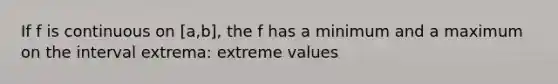 If f is continuous on [a,b], the f has a minimum and a maximum on the interval extrema: extreme values