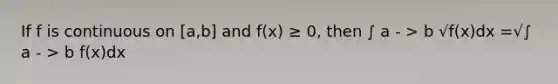 If f is continuous on [a,b] and f(x) ≥ 0, then ∫ a - > b √f(x)dx =√∫ a - > b f(x)dx