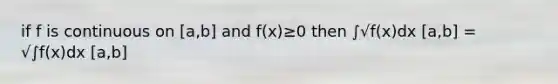 if f is continuous on [a,b] and f(x)≥0 then ∫√f(x)dx [a,b] = √∫f(x)dx [a,b]