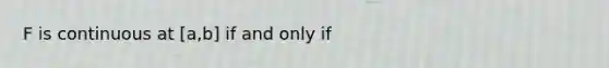 F is continuous at [a,b] if and only if
