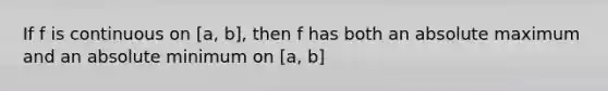 If f is continuous on [a, b], then f has both an absolute maximum and an absolute minimum on [a, b]