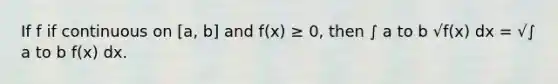 If f if continuous on [a, b] and f(x) ≥ 0, then ∫ a to b √f(x) dx = √∫ a to b f(x) dx.