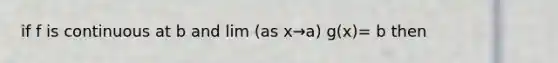 if f is continuous at b and lim (as x→a) g(x)= b then