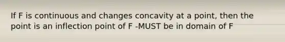 If F is continuous and changes concavity at a point, then the point is an inflection point of F -MUST be in domain of F