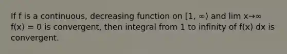 If f is a continuous, decreasing function on [1, ∞) and lim x→∞ f(x) = 0 is convergent, then integral from 1 to infinity of f(x) dx is convergent.