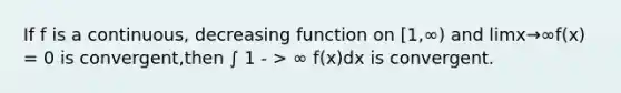 If f is a continuous, decreasing function on [1,∞) and limx→∞f(x) = 0 is convergent,then ∫ 1 - > ∞ f(x)dx is convergent.