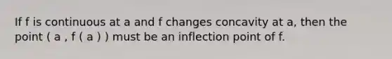 If f is continuous at a and f changes concavity at a, then the point ( a , f ( a ) ) must be an inflection point of f.