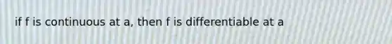 if f is continuous at a, then f is differentiable at a