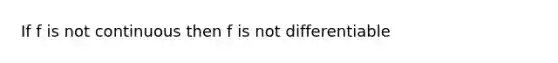 If f is not continuous then f is not differentiable