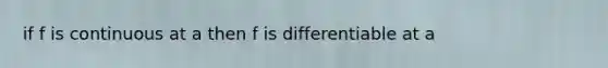 if f is continuous at a then f is differentiable at a