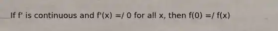 If f' is continuous and f'(x) =/ 0 for all x, then f(0) =/ f(x)