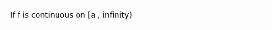 If f is continuous on [a , infinity)