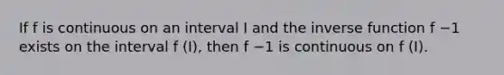 If f is continuous on an interval I and the <a href='https://www.questionai.com/knowledge/kmNesvRYOc-inverse-function' class='anchor-knowledge'>inverse function</a> f −1 exists on the interval f (I), then f −1 is continuous on f (I).