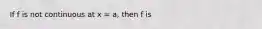 If f is not continuous at x = a, then f is