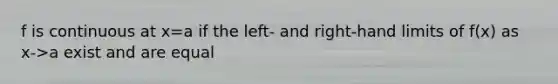 f is continuous at x=a if the left- and right-hand limits of f(x) as x->a exist and are equal