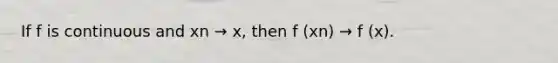 If f is continuous and xn → x, then f (xn) → f (x).