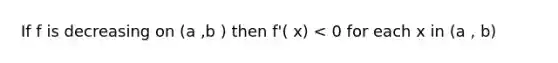 If f is decreasing on (a ,b ) then f'( x) < 0 for each x in (a , b)