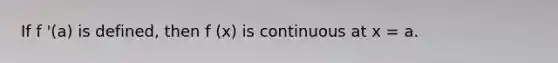 If f '(a) is defined, then f (x) is continuous at x = a.